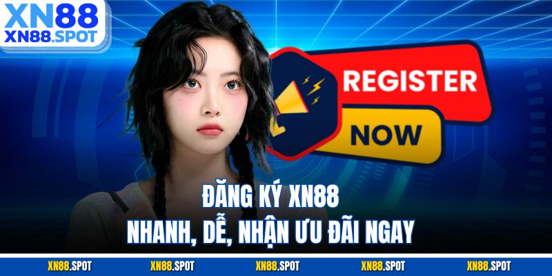 Đăng ký XN88 nhanh, dễ, nhận ưu đãi ngay