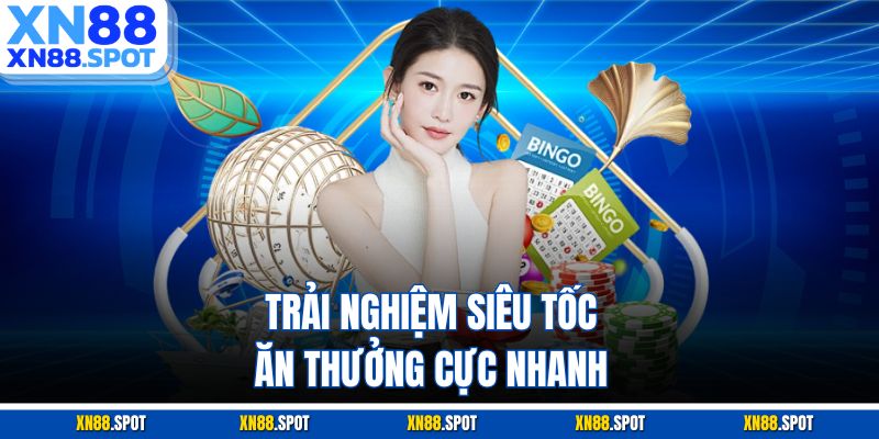 Trải nghiệm siêu tốc, ăn thưởng cực nhanh